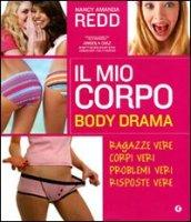 Il mio corpo. Body Drama. Ragazze vere, corpi veri, problemi veri, risposte vere