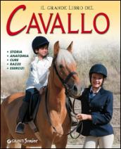 Il grande libro del cavallo. Storia, anatomia, cure, razze, esercizi. Ediz. illustrata