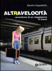 Altravelocità. Avventure di un viaggiatore in treno