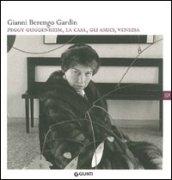 Gianni Berengo Gardin. Peggy Guggenheim, la casa, gli amici, Venezia. Ediz. illustrata