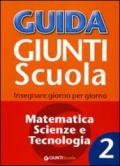 Guida Giunti scuola. Insegnare giorno per giorno. Matematica, scienze e tecnologia: 2