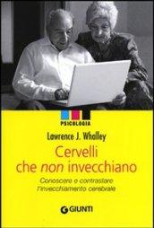 Cervelli che non invecchiano. Conoscere e contrastare l'invecchiamento cerebrale