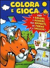 Colora e gioca. Con i colori, i numeri, gli opposti, le forme e l'inglese. Ediz. illustrata