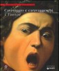Caravaggio e caravaggeschi a Firenze. Catalogo della mostra (Firenze, 22 maggio-10 ottobre 2010). Ediz. illustrata