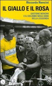 Il giallo e il rosa. Gastone Nencini e il ciclismo negli anni della leggenda