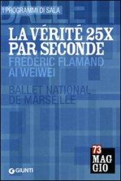 La vérité 25X par seconde: Frédéric Flamand, Ai Weiwei. Ballet National de Marseille. Ediz. multilingue