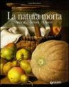 La natura morta. Storia, artisti, opere. Ediz. illustrata