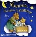 Mamma, facciamo la nanna! Ediz. illustrata