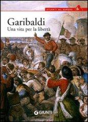 Garibaldi. Una vita per la libertà