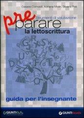 Preparare la lettoscrittura. Strumenti di valutazione. Guida per l'in segnante