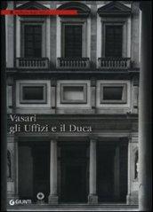 Vasari, gli Uffizi e il Duca. Ediz. illustrata