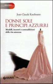 Donne sole e principi azzurri. Modelli, incontri e contraddizioni della vita amorosa