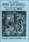 Il vero Sesto Cajo Baccelli. Guida dell'agricoltore. Lunario per l'anno 2012