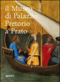 Il museo di Palazzo Pretorio a Prato. Ediz. illustrata