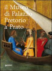 Il museo di Palazzo Pretorio a Prato. Ediz. illustrata