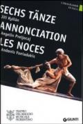 Sechs Tanze, Jiri Kylian. Annonciation, Angelin Preljocaj. Les Noces, Andonis Foniadakis. Ediz. multilingue
