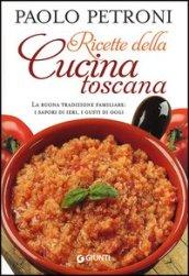 Ricette della cucina toscana. La buona tradizione familiare: i sapori di ieri, i gusti di oggi