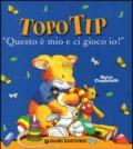 Topo Tip. «Questo è mio e ci gioco io!». Ediz. illustrata