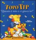 Topo Tip. «Questo è mio e ci gioco io!». Ediz. illustrata