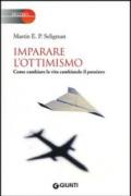 Imparare l'ottimismo. Come cambiare la vita cambiando il pensiero