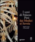 I vetri di Palazzo Pitti dai Medici ai Savoia. Oggetti di pregio e d'uso comune. Ediz. illustrata