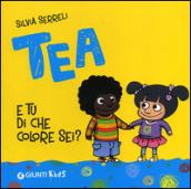 E tu di che colore sei? Tea. Ediz. illustrata