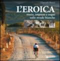 L'eroica. Storie, imprese e sogni sulle strade bianche