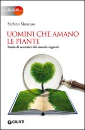 Uomini che amano le piante: Storie di scienziati del mondo vegetale