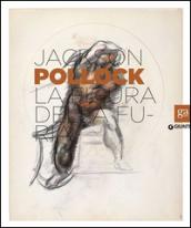 Jackson Pollock. La figura della furia. Catalogo della mostra (Firenze, 16 aprile-27 luglio 2014). Ediz. illustrata