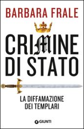 Crimine di Stato: La diffamazione dei Templari