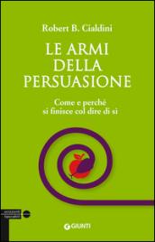 Le armi della persuasione. Come e perché si finisce col dire di sì