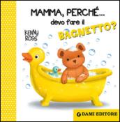 Mamma, perché... devo fare il bagnetto?