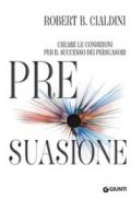 Pre-suasione. Creare le condizioni per il successo dei persuasori: 1