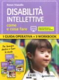 Disabilità intellettive. Come e cosa fare. 1 Guida operativa + 3 Workbook. Con espansione online