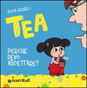 Perché devo aspettare? Tea. Ediz. illustrata