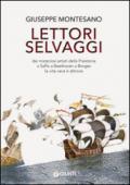 Lettori selvaggi. Dai misteriosi artisti della Preistoria a Saffo a Beethoven a Borges la vita vera è altrove