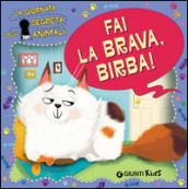 Fai la brava, Birba! La giornata segreta degli animali. Ediz. illustrata