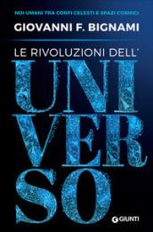 Le rivoluzioni dell'universo. Noi umani tra corpi celesti e spazi cosmici