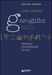 Come leggere i geroglifici egizi. Manuale per imparare da soli