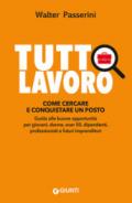 Tuttolavoro. Come cercare e conquistare un posto: Guida alle buone opportunità per giovani, donne, over 50, dipendenti, professionisti e futuri imprenditori