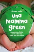 Una mamma green: Crescere un figlio senza inquinare come una petroliera