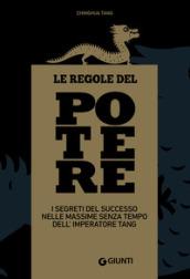 Le regole del potere. I segreti del successo nelle massime senza tempo dell'imperatore Tang