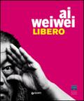 Ai Weiwei. Libero-Ai Weiwei. Palazzo Strozzi. Ediz. italiana