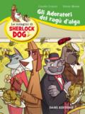 Gli adoratori del ragù d'alga. Le indagini di Sherlock Dog: 1