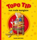 Topo Tip non vuole mangiare. Ediz. a colori