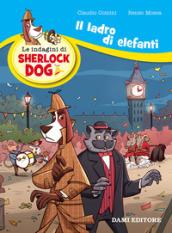 Il ladro di elefanti. Le indagini di Sherlock Dog. Ediz. a colori