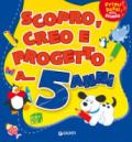 Scopro, creo, progetto a... 5 anni. Ediz. a colori