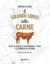 Il grande libro della carne. Tutte le razze, le provenienze, i tagli e le tecniche di cottura