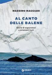 AL CANTO DELLE BALENE. STORIE DI ESPLORATORI, CACCIATORI E SCIAMANI INUIT