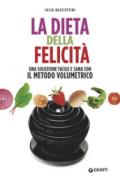 DIETA DELLA FELICITA'. PESO FORMA, SALUTE, EQUILIBRIO CON IL METODO VOLUMETRICO